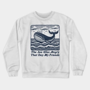 The Sea Was Angry That Day My Friends .. Crewneck Sweatshirt